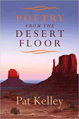 Poetry from the Desert Floor, Pat Kelley
